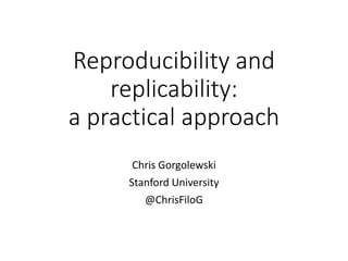 Reproducibility and
replicability:
a practical approach
Chris Gorgolewski
Stanford University
@ChrisFiloG
 
