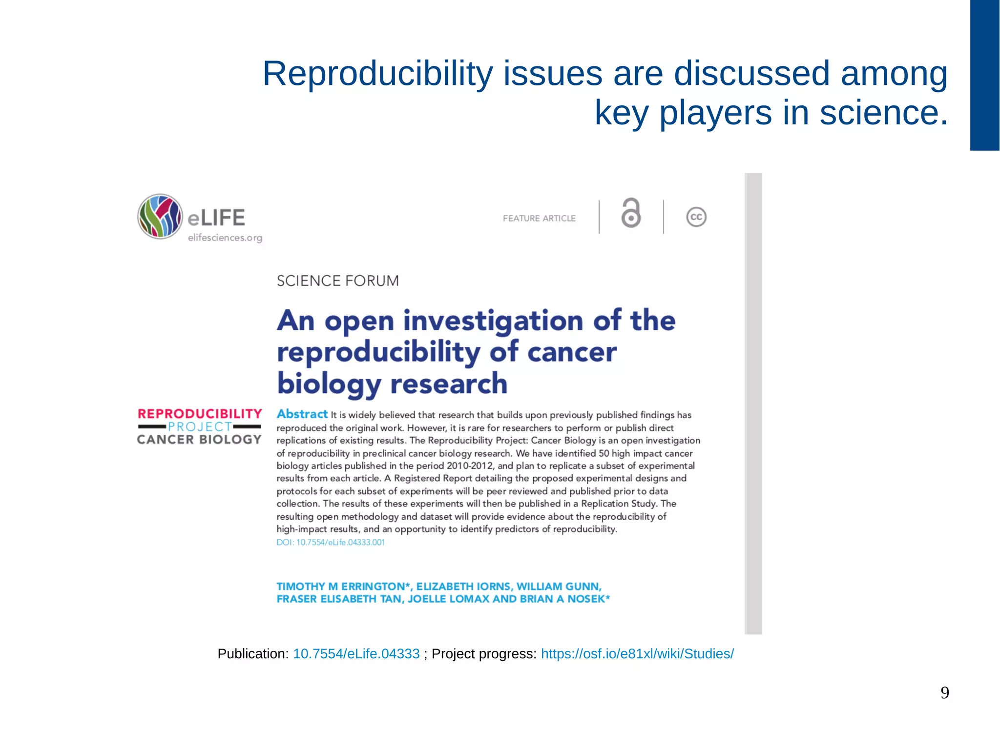9
Reproducibility issues are discussed among
key players in science.
Publication: 10.7554/eLife.04333 ; Project progress: https://osf.io/e81xl/wiki/Studies/
 