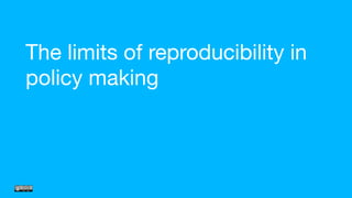 The limits of reproducibility in
policy making
 