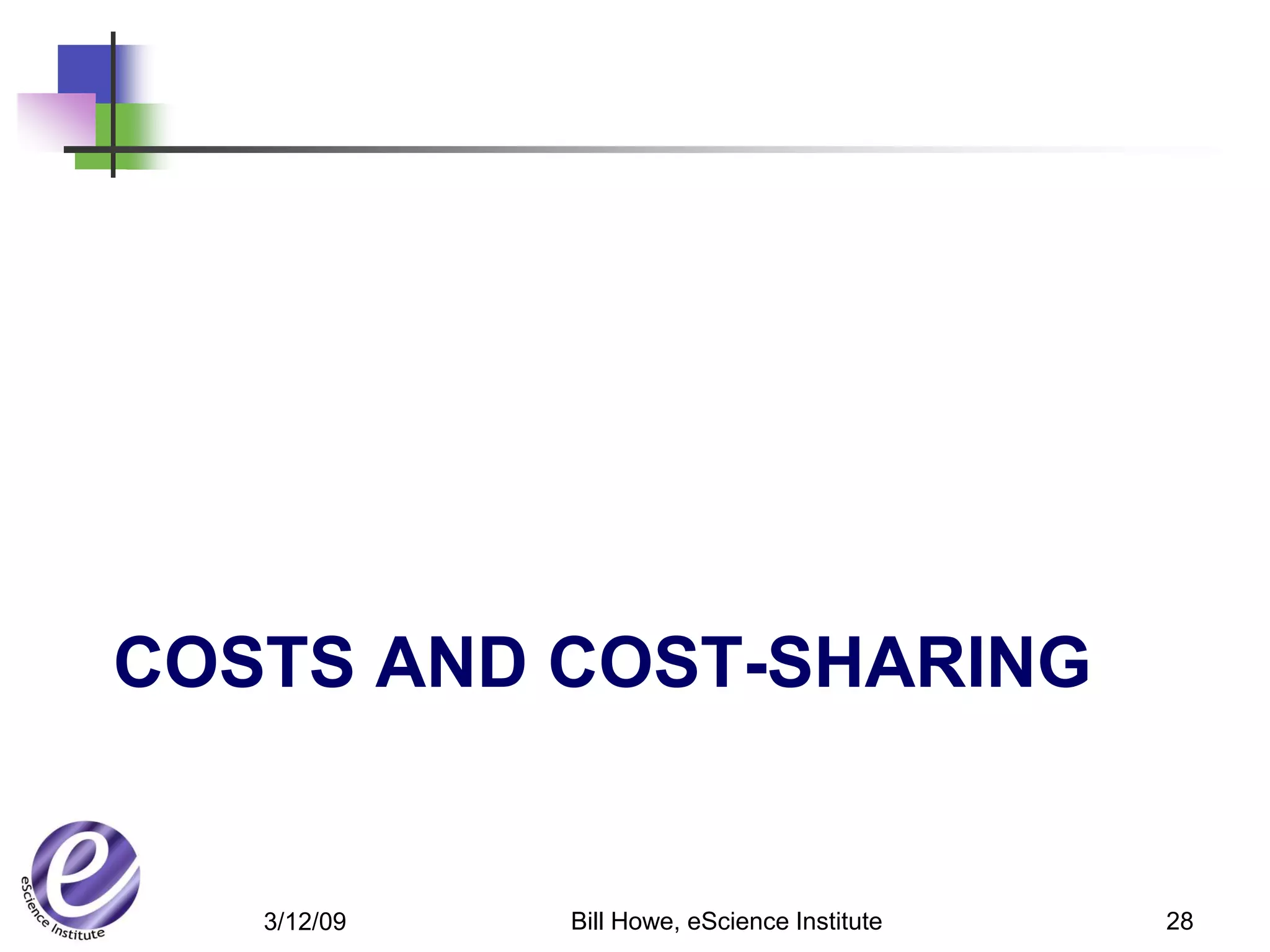 COSTS AND COST-SHARING


   3/12/09   Bill Howe, eScience Institute   28
 