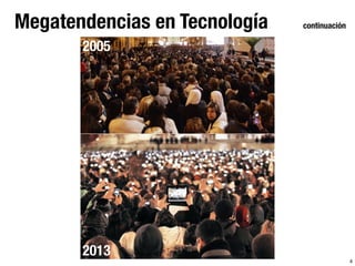 Megatendencias en Tecnología continuación
4
2005
2013
 
