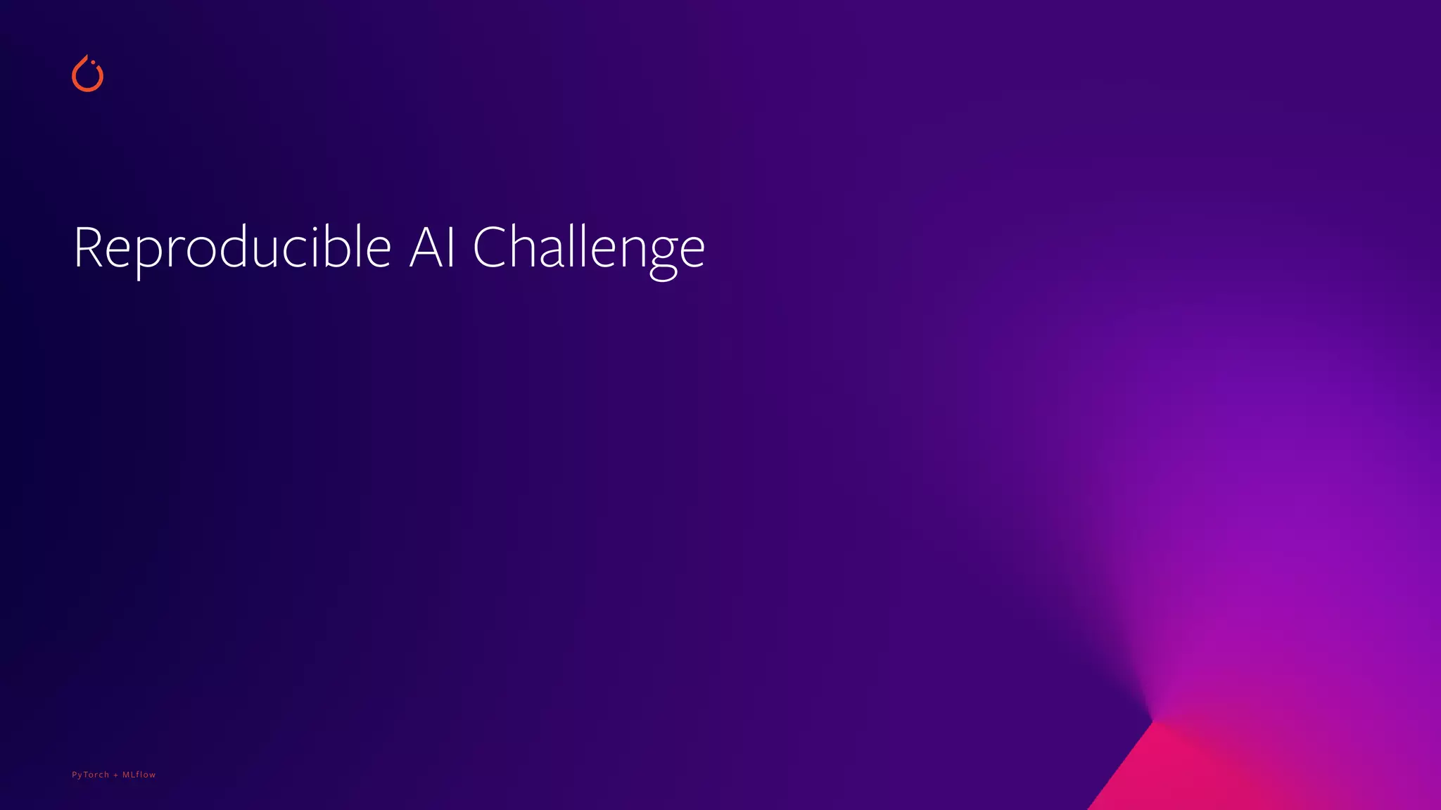 PyTorch + MLflow
Reproducible AI Challenge
 