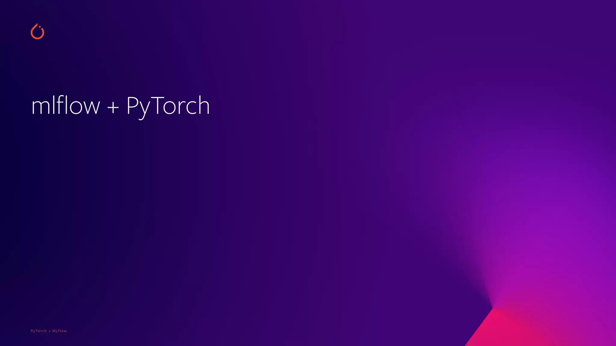 PyTorch + MLflow
mlflow + PyTorch
 