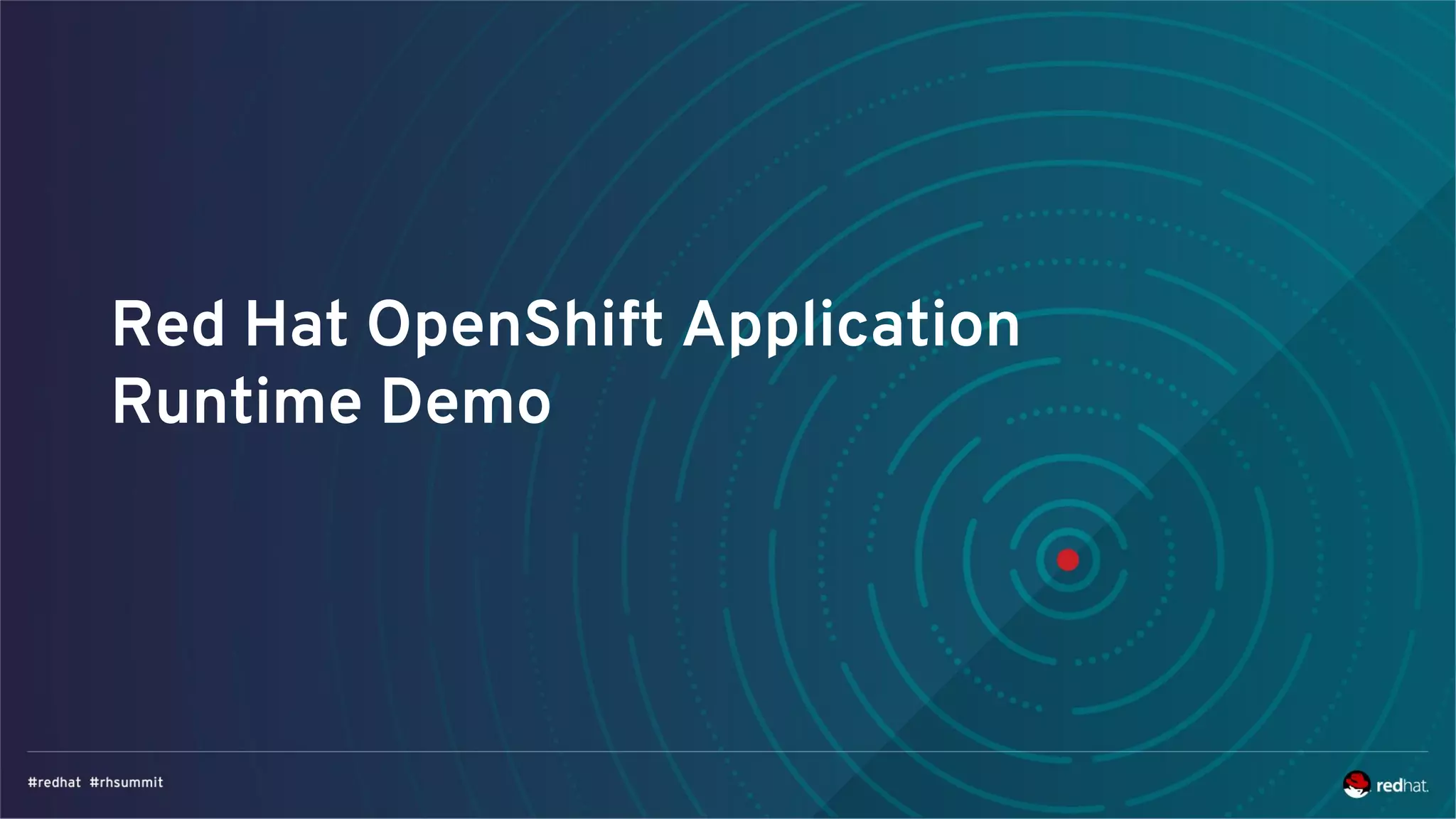 Red Hat OpenShift Application
Runtime Demo
 