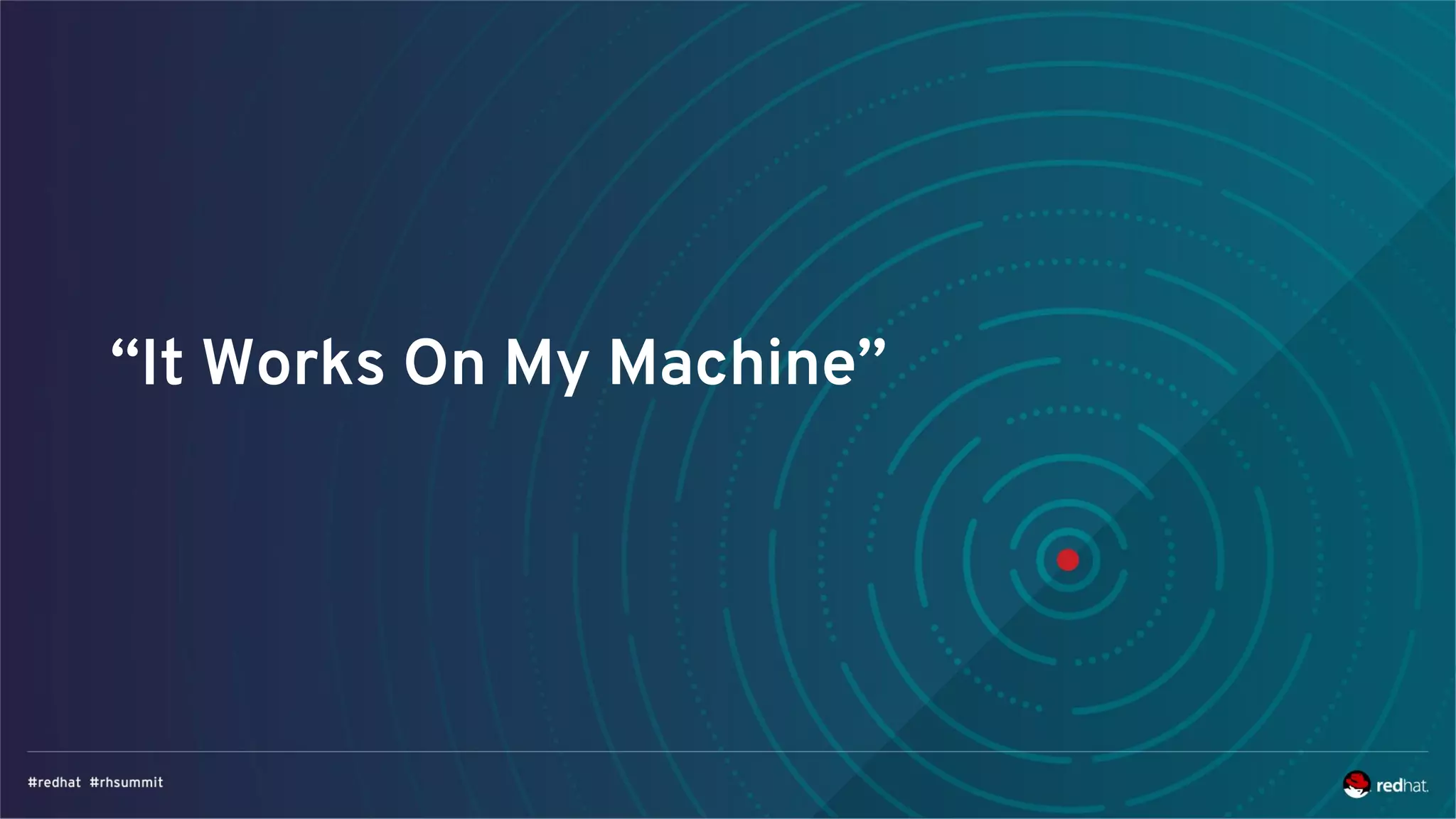 “It Works On My Machine”
 