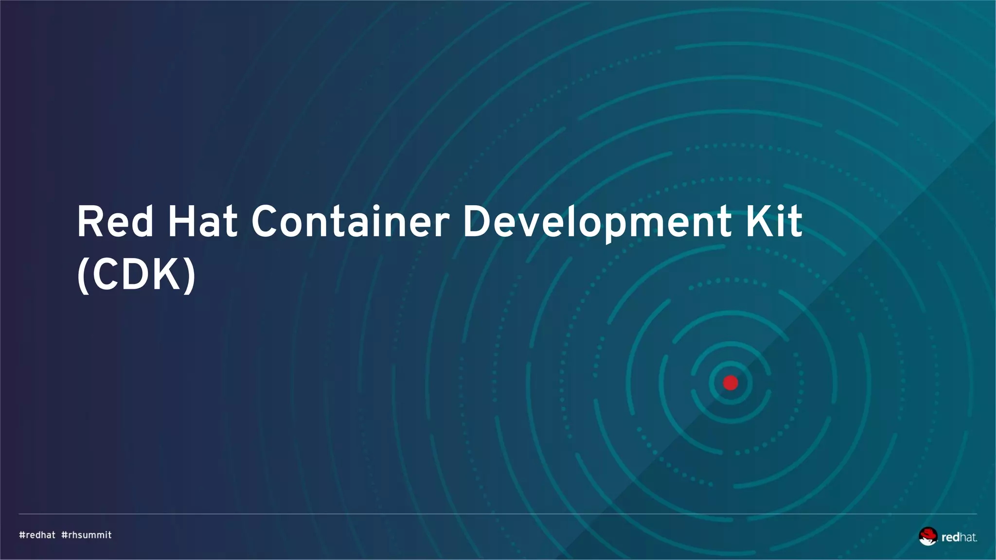 Red Hat Container Development Kit
(CDK)
 