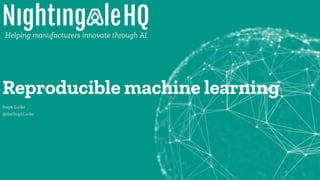 Helping manufacturers innovate through AI
Reproducible machine learning
Steph Locke
@theStephLocke
 
