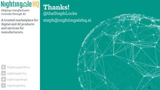 A trusted marketplace for
digital and AI products
and services for
manufacturers.
NightingaleHQ.ai
nightingale-hq
nightingalehqai
nightingalehq
Helping manufacturers
innovate through AI
14
Thanks!
• @theStephLocke
• steph@nightingalehq.ai
 