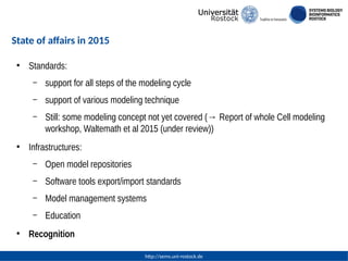 http://sems.uni-rostock.de
State of affairs in 2015
●
Standards:
– support for all steps of the modeling cycle
– support o...