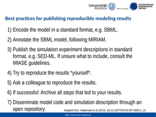 http://sems.uni-rostock.de
Best practices for publishing reproducible modeling results
1) Encode the model in a standard f...