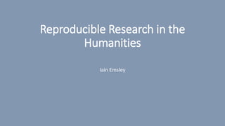 Reproducible Research in the
Humanities
Iain Emsley
 