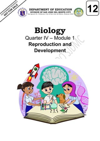 Biology
Quarter IV – Module 1
Reproduction and
Development
12
22
DEPARTMENT OF EDUCATION
DIVISION OF SAN JOSE DEL MONTE CITY
San Ignacio St., Poblacion, City of San Jose del Monte, Bulacan 3023
 