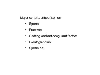 Major constituents of semen Sperm Fructose Clotting and anticoagulant factors Prostaglandins Spermine 