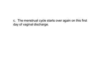 c.  The menstrual cycle starts over again on this first day of vaginal discharge.   