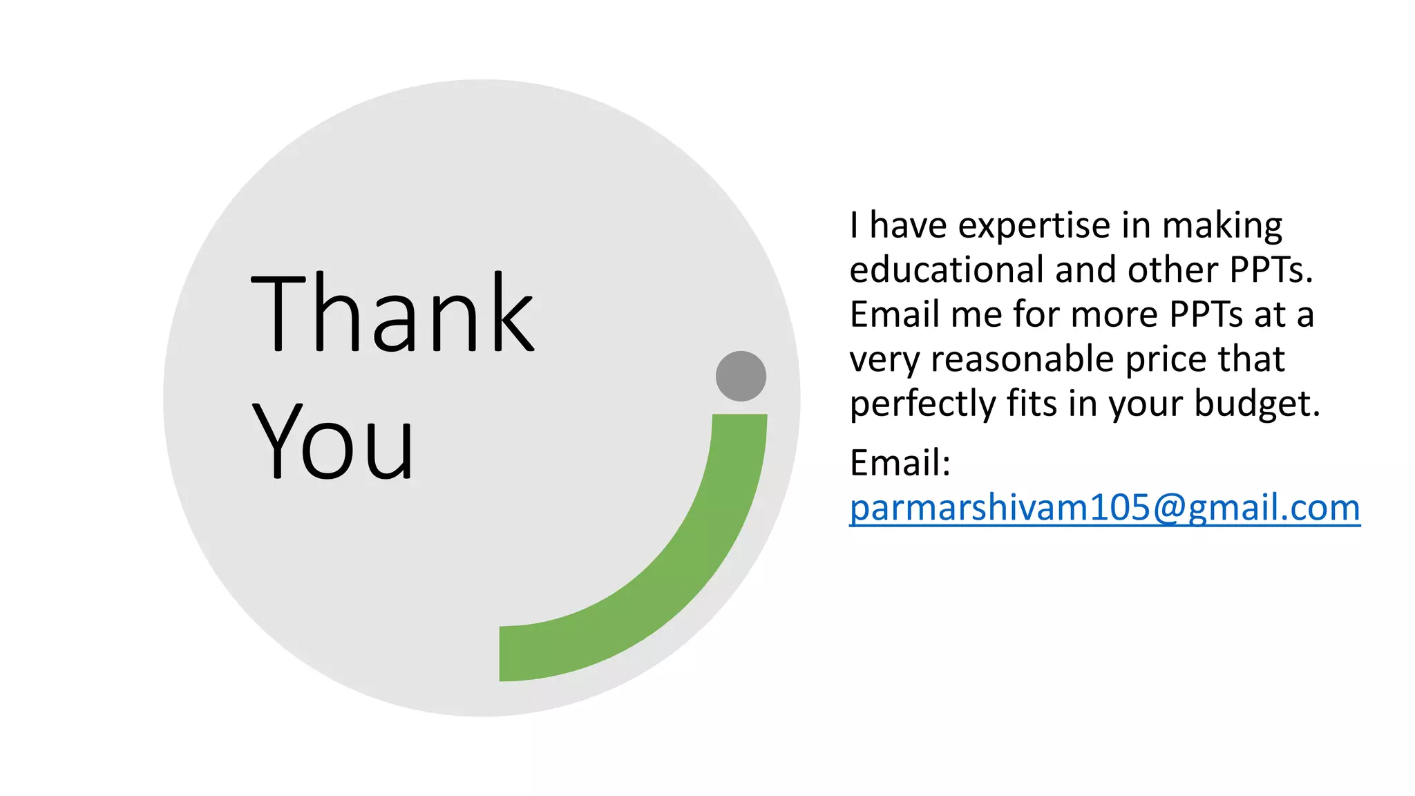 Thank
You
I have expertise in making
educational and other PPTs.
Email me for more PPTs at a
very reasonable price that
perfectly fits in your budget.
Email:
parmarshivam105@gmail.com
 