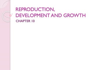REPRODUCTION,
DEVELOPMENT AND GROWTH
CHAPTER 10
 