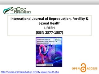 International Journal of Reproduction, Fertility &
Sexual Health
IJRFSH
(ISSN 2377-1887)
http://scidoc.org/reproduction-fertility-sexual-health.php
 