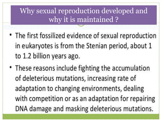 Why sexual reproduction developed and
why it is maintained ?
 