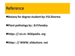 Reference
Botany for degree student by: P.D.Sharma
Plant pathology by : B.P.Pandey
https :// en.m. Wikipedia. org
https : // WWW. slideshare. net
 