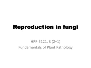 Reproduction in fungi
HPP-5121, 3 (2+1)
Fundamentals of Plant Pathology
 