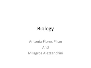Biology 
Antonia Flores Piran 
And 
Milagros Alezzandrini 
 