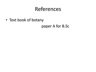 References
• Text book of botany
paper A for B.Sc
 