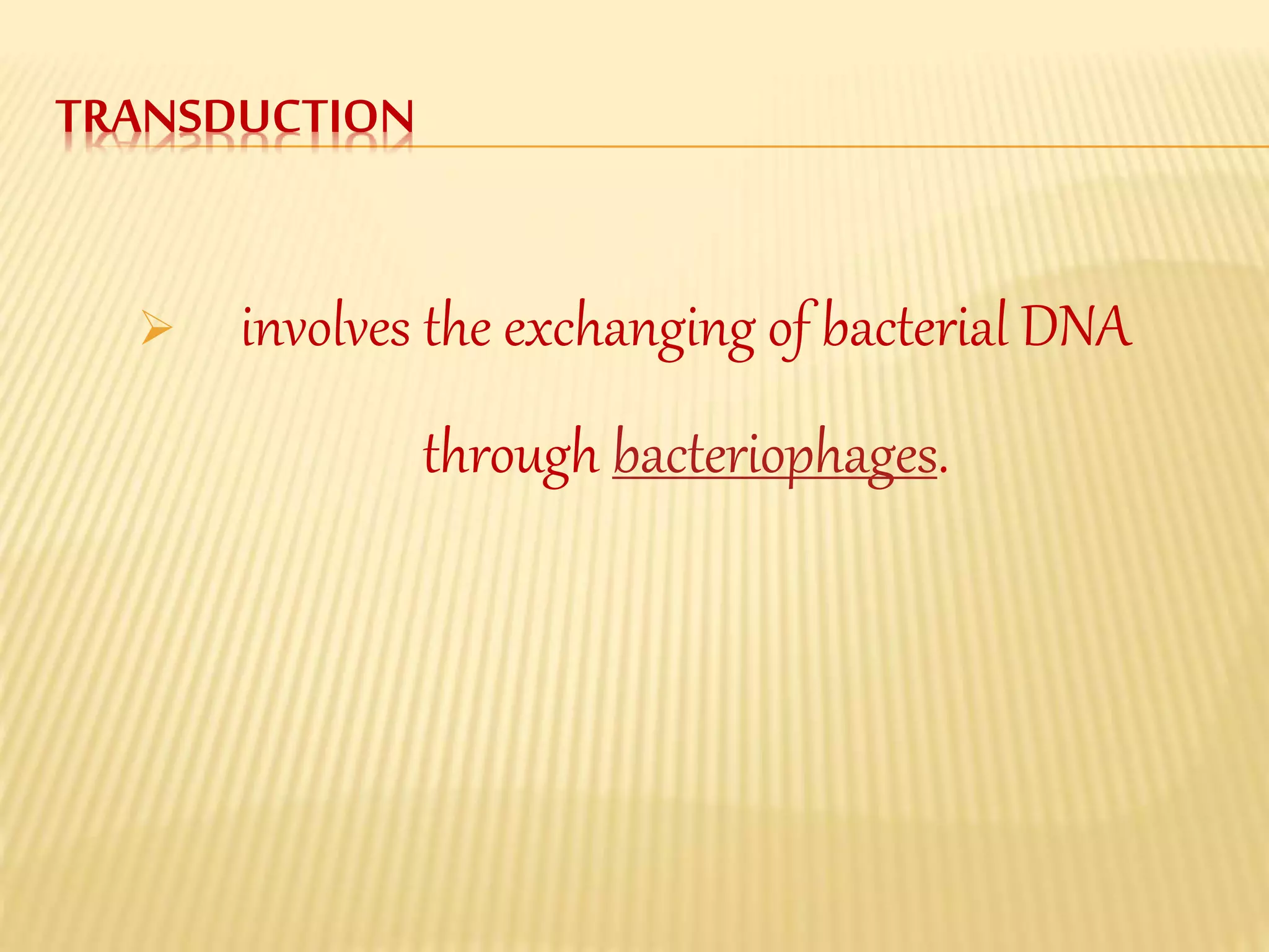 TRANSDUCTION
involves the exchanging of bacterial DNA
through bacteriophages.