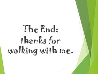 The End;
thanks for
walking with me.
 