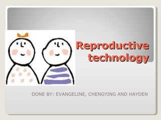 Reproductive technology DONE BY: EVANGELINE, CHENGYING AND HAYDEN 