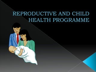 REPRODUCTIVE AND CHILD HEALTH PROGRAMME 