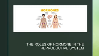 z
z
THE ROLES OF HORMONE IN THE
REPRODUCTIVE SYSTEM
 