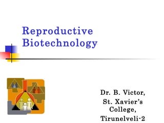 Reproductive Biotechnology Dr. B. Victor, St. Xavier’s College, Tirunelveli-2 