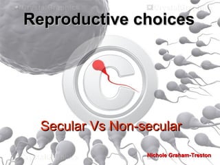 Reproductive choicesReproductive choices
Secular Vs Non-secularSecular Vs Non-secular
Nichole Graham-TrestonNichole Graham-Treston
 