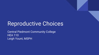 Reproductive Choices
Central Piedmont Community College
HEA 110
Leigh Yount, MSPH
 