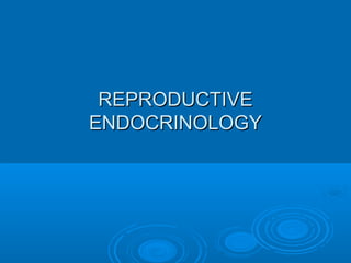 REPRODUCTIVEREPRODUCTIVE
ENDOCRINOLOGYENDOCRINOLOGY
 