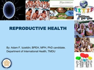 REPRODUCTIVE HEALTH

By: Adam F. Izzeldin; BPEH, MPH, PhD candidate.
Department of International Health, TMDU

 