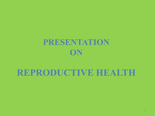 1
PRESENTATION
ON
REPRODUCTIVE HEALTH
 
