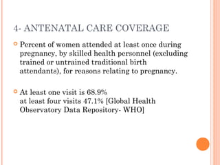4- ANTENATAL CARE COVERAGE
 Percent of women attended at least once during
pregnancy, by skilled health personnel (exclud...