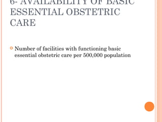 6- AVAILABILITY OF BASIC
ESSENTIAL OBSTETRIC
CARE
 Number of facilities with functioning basic
essential obstetric care p...