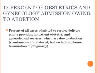 12-PERCENT OF OBSTETRICS AND
GYNECOLOGY ADMISSION OWING
TO ABORTION
 Percent of all cases admitted to service delivery
po...