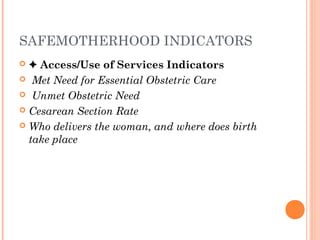 SAFEMOTHERHOOD INDICATORS
 ✦ Access/Use of Services Indicators
 Met Need for Essential Obstetric Care
 Unmet Obstetric ...