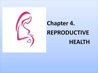 Chapter 4.
REPRODUCTIVE
HEALTH
 