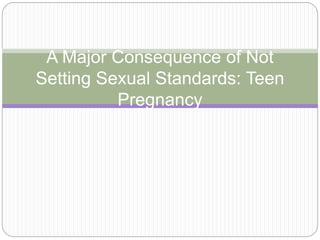 A Major Consequence of Not
Setting Sexual Standards: Teen
Pregnancy
 