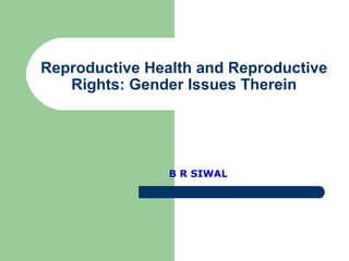 Reproductive Health and Reproductive Rights: Gender Issues Therein B R SIWAL 