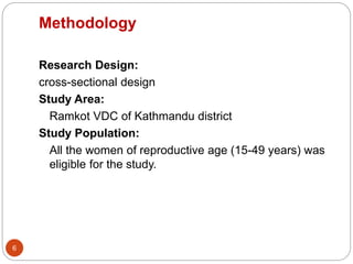 Methodology 
Research Design: 
cross-sectional design 
Study Area: 
Ramkot VDC of Kathmandu district 
Study Population: 
A...