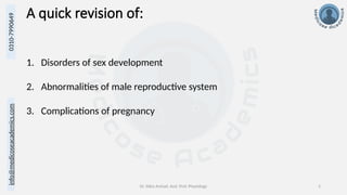 info@medicoseacademics.com
0310-7990649
Dr. Sidra Arshad, Asst. Prof. Physiology 2
A quick revision of:
1. Disorders of sex development
2. Abnormalities of male reproductive system
3. Complications of pregnancy
 