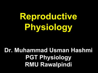 Reproductive
Physiology
Dr. Muhammad Usman Hashmi
PGT Physiology
RMU Rawalpindi
 