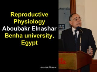 Reproductive
Physiology
Aboubakr Elnashar
Benha university,
Egypt
Aboubakr Elnashar
 