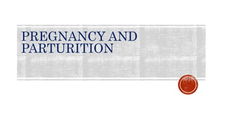 PREGNANCY AND
PARTURITION
 