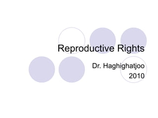 Reproductive Rights Dr. Haghighatjoo 2010 